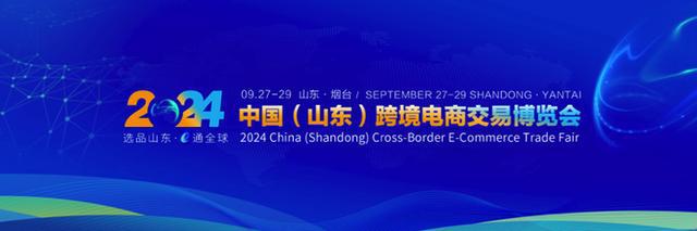 安博体育2024中国（山东）跨境电商交易博览会将9月27日—29日在烟台举办(图1)